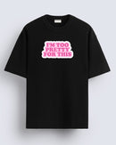 I'm too pretty for this - Oversized T-shirt