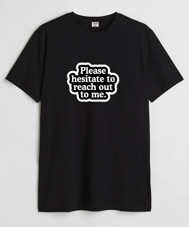 Please hesitate to reach  - Round Neck T-shirt