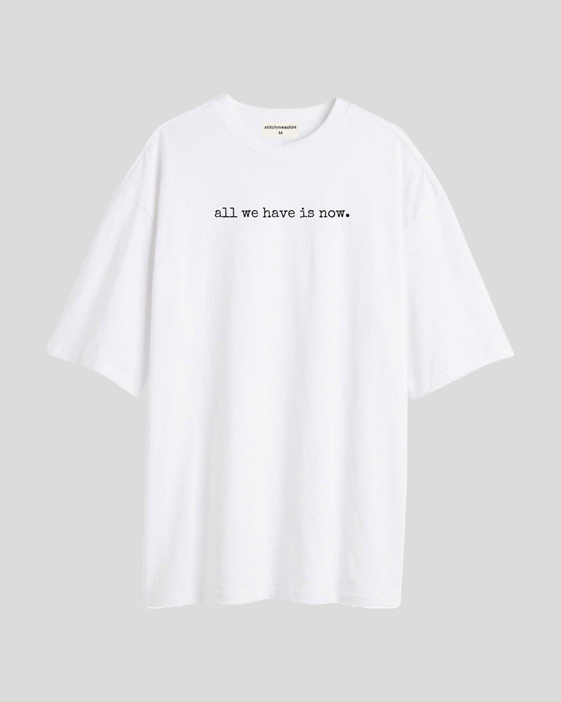 All we have is now - Oversized T-shirt