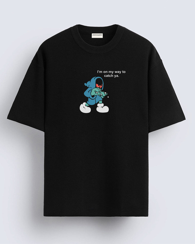 I'm on my way to catch ya - Oversized T-shirt