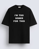 I'm too sober for this - Oversized T-shirt